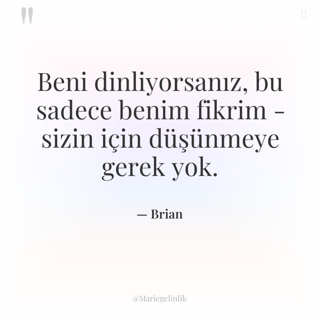 Beni dinliyorsanız, bu sadece benim fikrim – sizin için düşünmeye…
