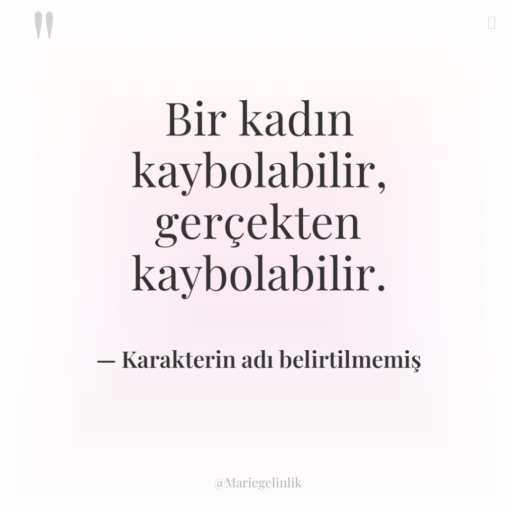 Bir kadın kaybolabilir, gerçekten kaybolabilir.