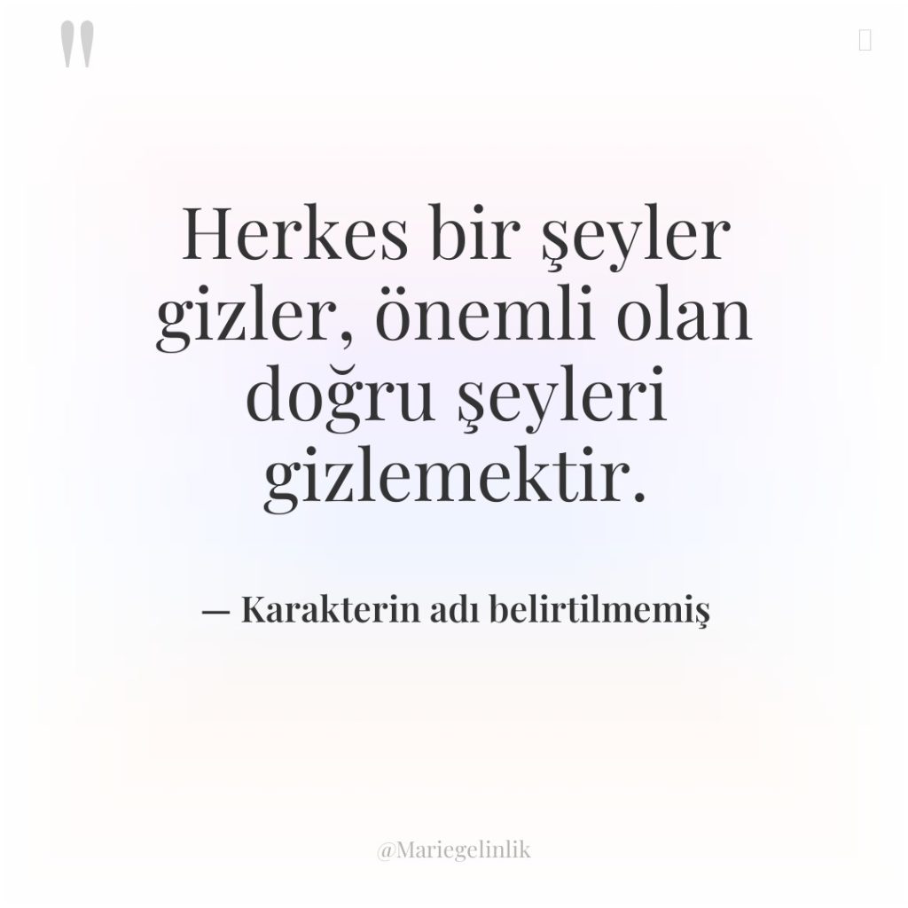 Herkes bir şeyler gizler, önemli olan doğru şeyleri gizlemektir.