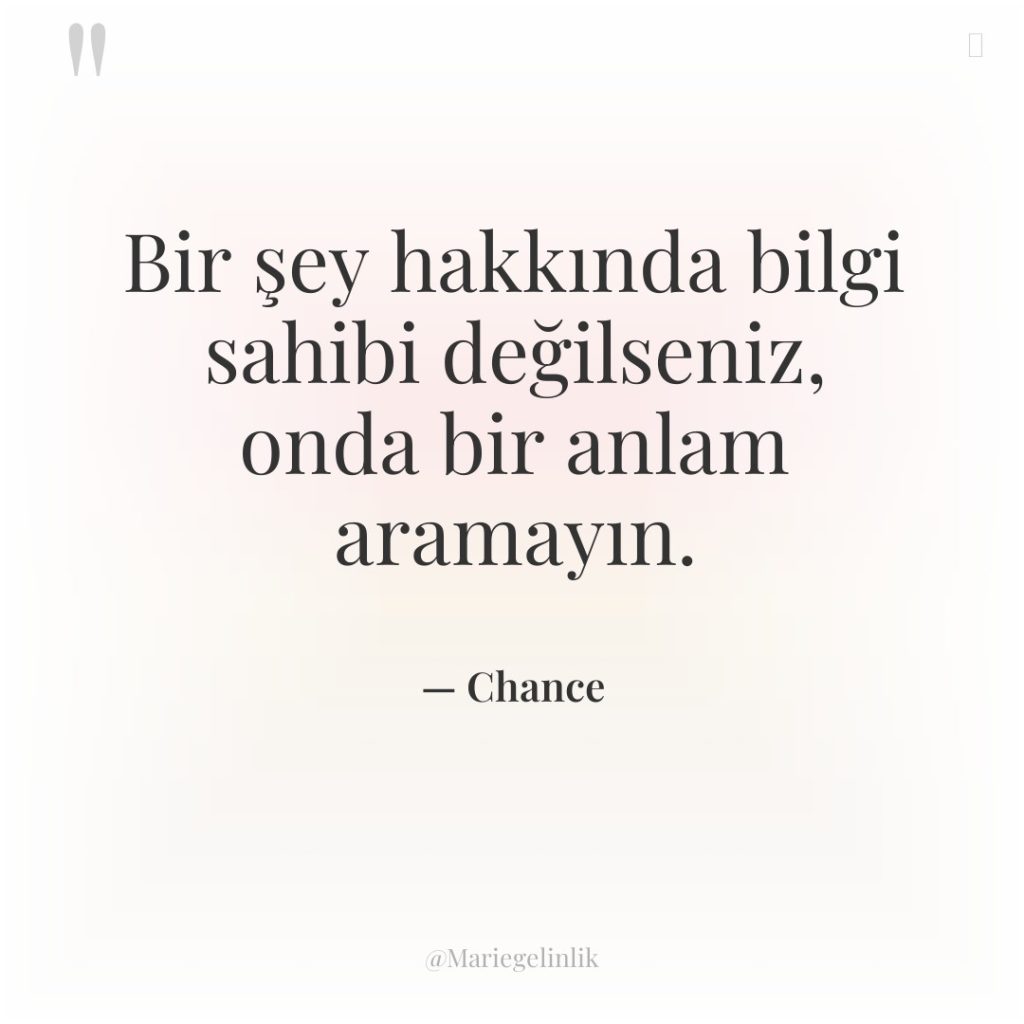 Bir şey hakkında bilgi sahibi değilseniz, onda bir anlam aramayın.