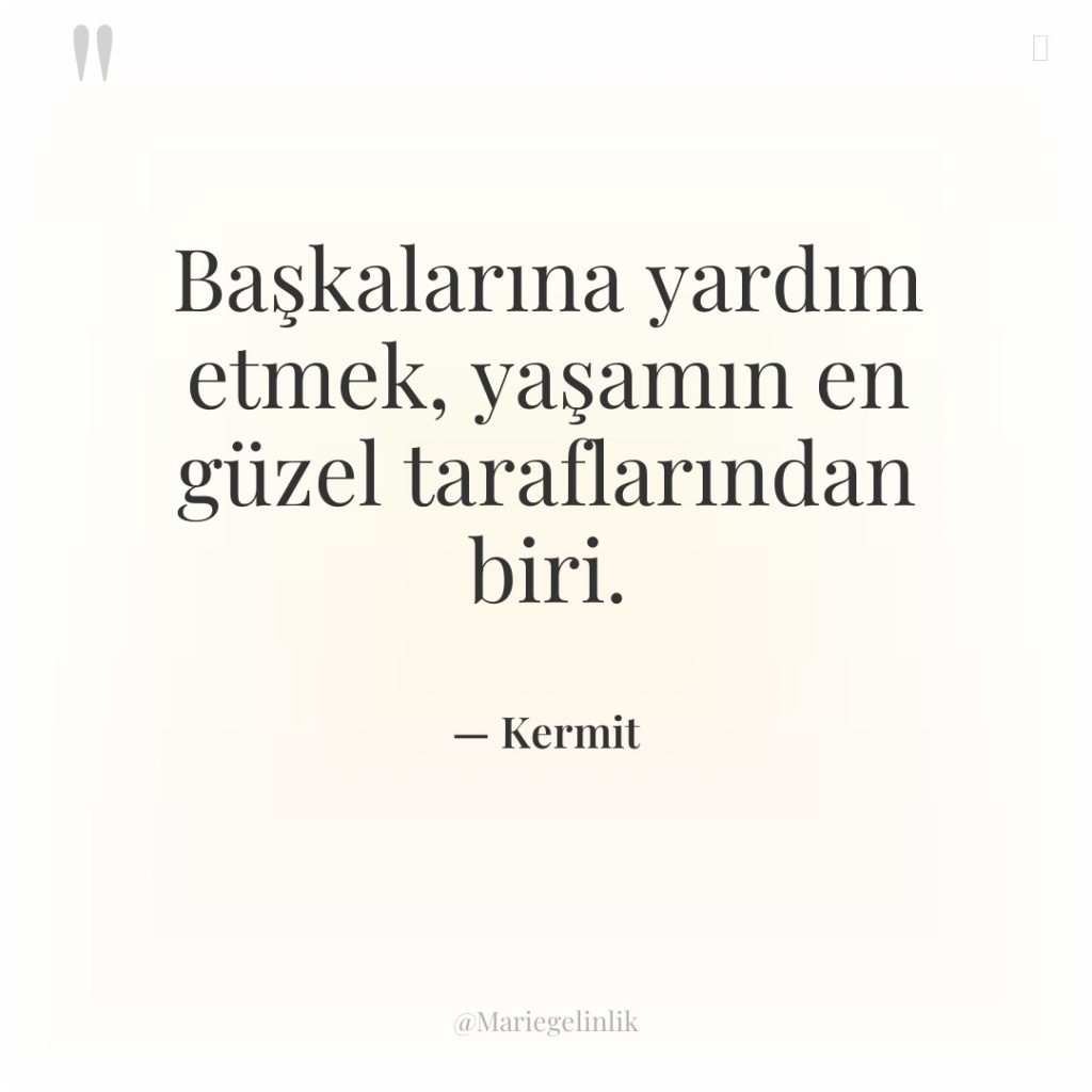 Başkalarına yardım etmek, yaşamın en güzel taraflarından biri.