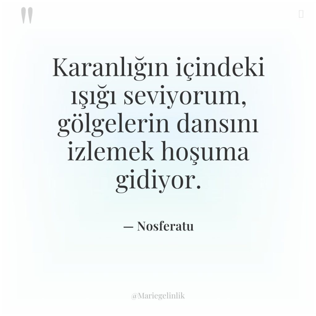 Karanlığın içindeki ışığı seviyorum, gölgelerin dansını izlemek hoşuma gidiyor.
