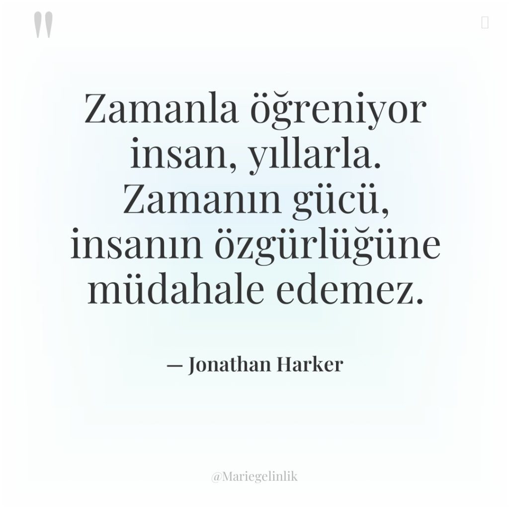 Zamanla öğreniyor insan, yıllarla. Zamanın gücü, insanın özgürlüğüne müdahale edemez.