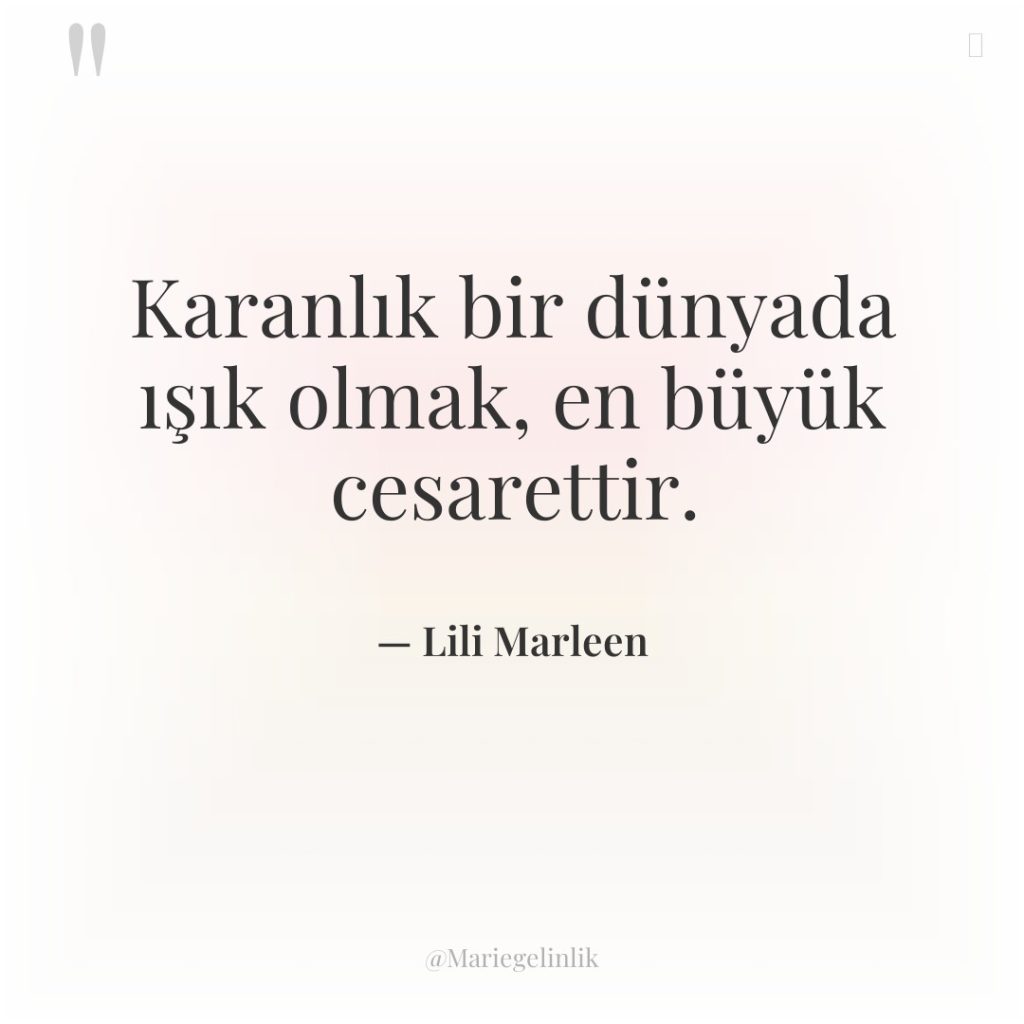 Karanlık bir dünyada ışık olmak, en büyük cesarettir.