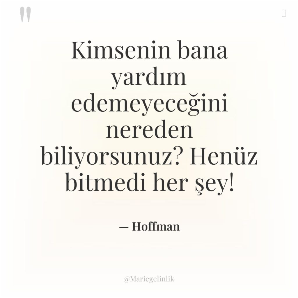 Kimsenin bana yardım edemeyeceğini nereden biliyorsunuz? Henüz bitmedi her şey!