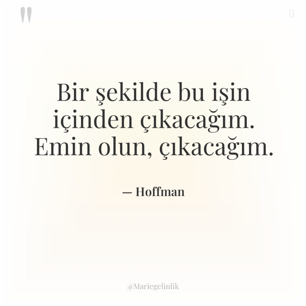 Bir şekilde bu işin içinden çıkacağım. Emin olun, çıkacağım.