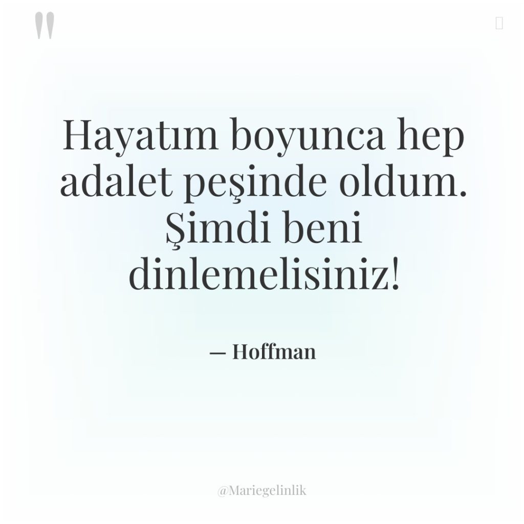 Hayatım boyunca hep adalet peşinde oldum. Şimdi beni dinlemelisiniz!