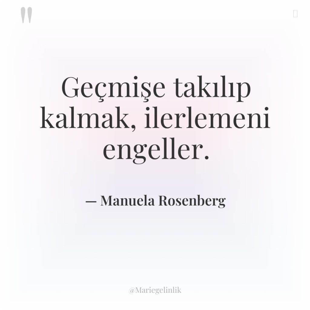 Geçmişe takılıp kalmak, ilerlemeni engeller.