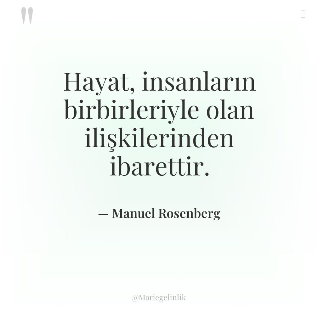Hayat, insanların birbirleriyle olan ilişkilerinden ibarettir.