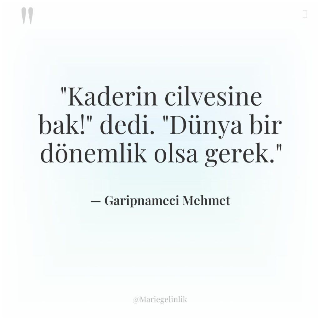 “Kaderin cilvesine bak!” dedi. “Dünya bir dönemlik olsa gerek.”