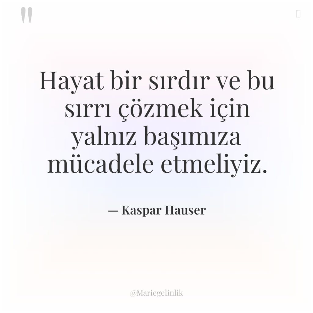 Hayat bir sırdır ve bu sırrı çözmek için yalnız başımıza…