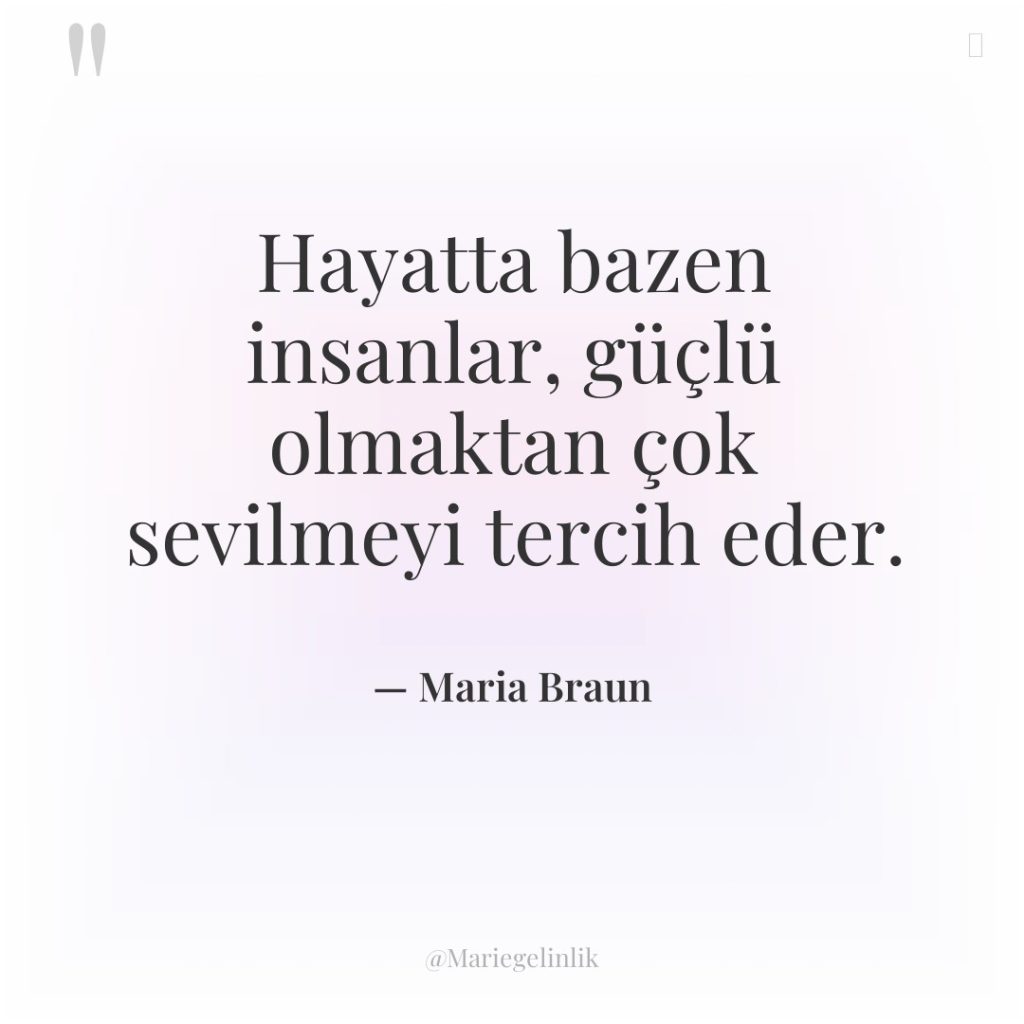 Hayatta bazen insanlar, güçlü olmaktan çok sevilmeyi tercih eder.