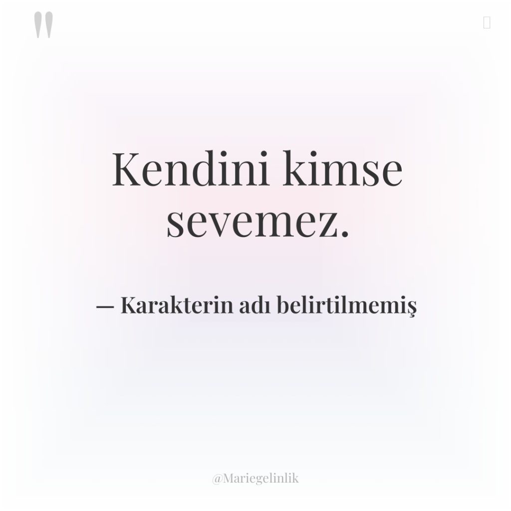 Kendini kimse sevemez.