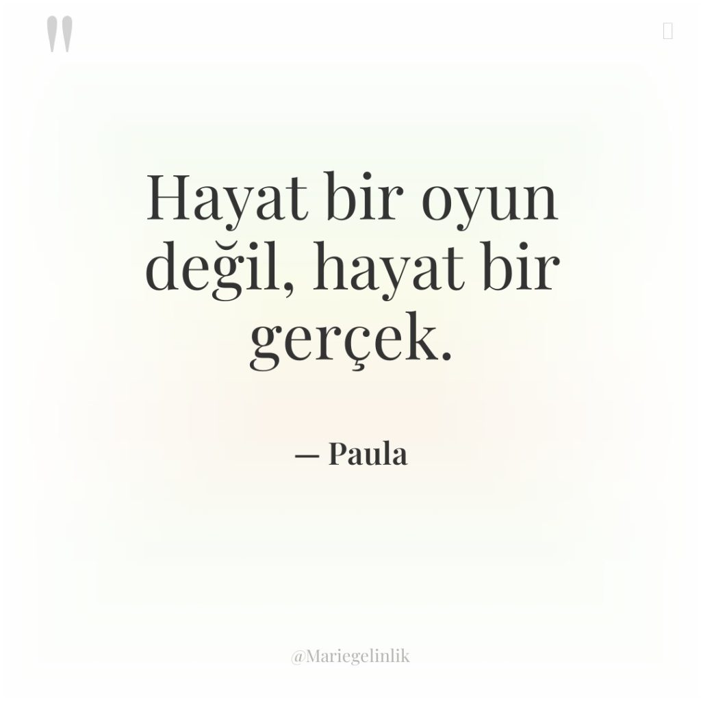 Hayat bir oyun değil, hayat bir gerçek.