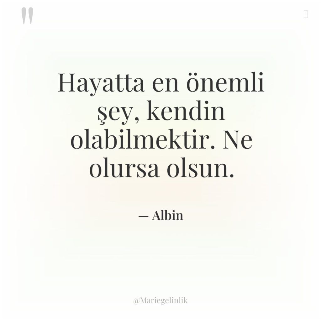 Hayatta en önemli şey, kendin olabilmektir. Ne olursa olsun.