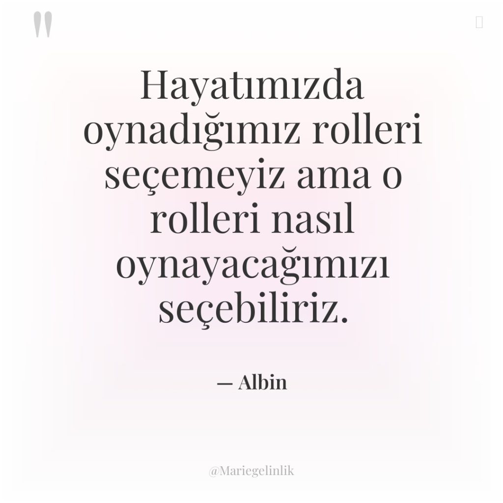 Hayatımızda oynadığımız rolleri seçemeyiz ama o rolleri nasıl oynayacağımızı seçebiliriz.