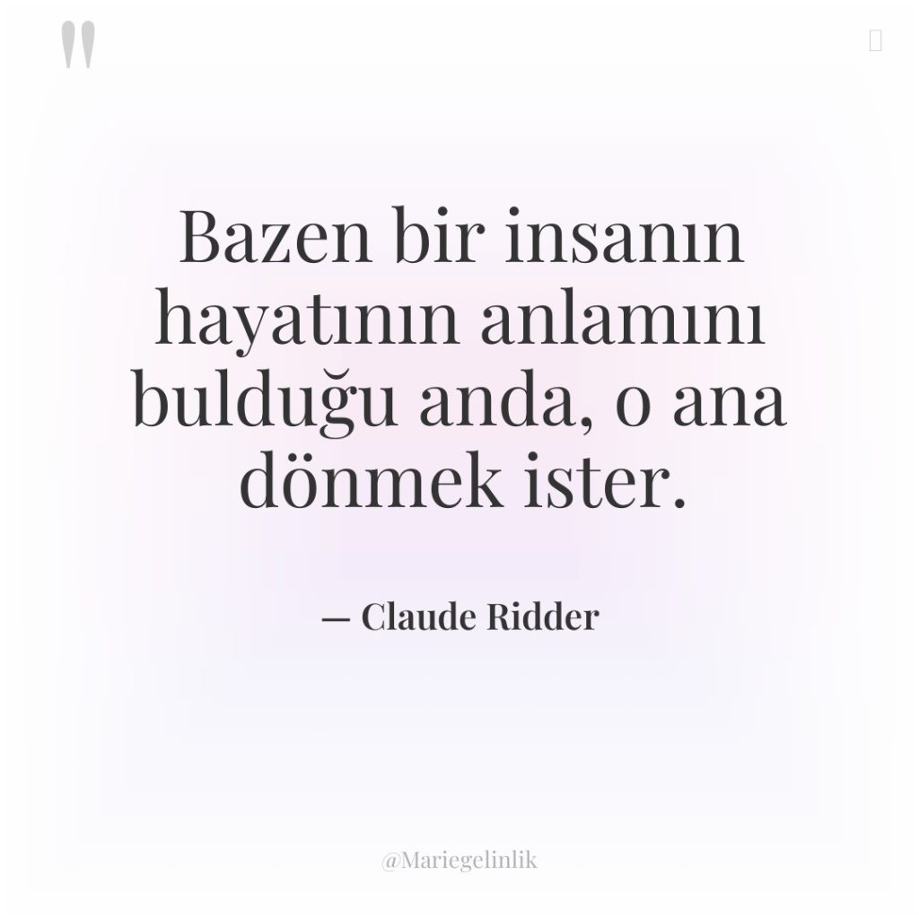 Bazen bir insanın hayatının anlamını bulduğu anda, o ana dönmek…