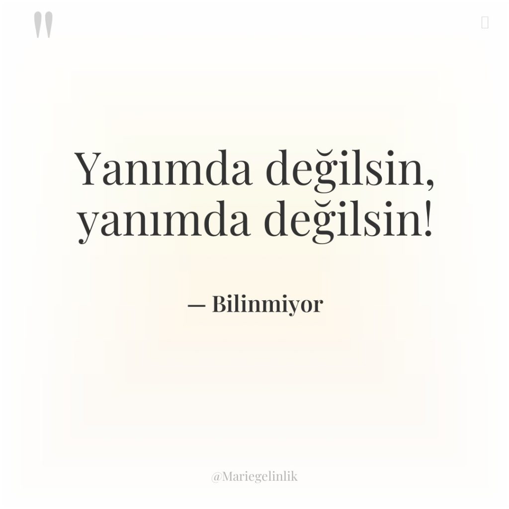 Yanımda değilsin, yanımda değilsin!