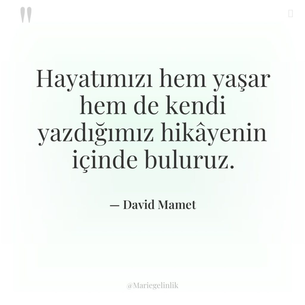 Hayatımızı hem yaşar hem de kendi yazdığımız hikâyenin içinde buluruz.