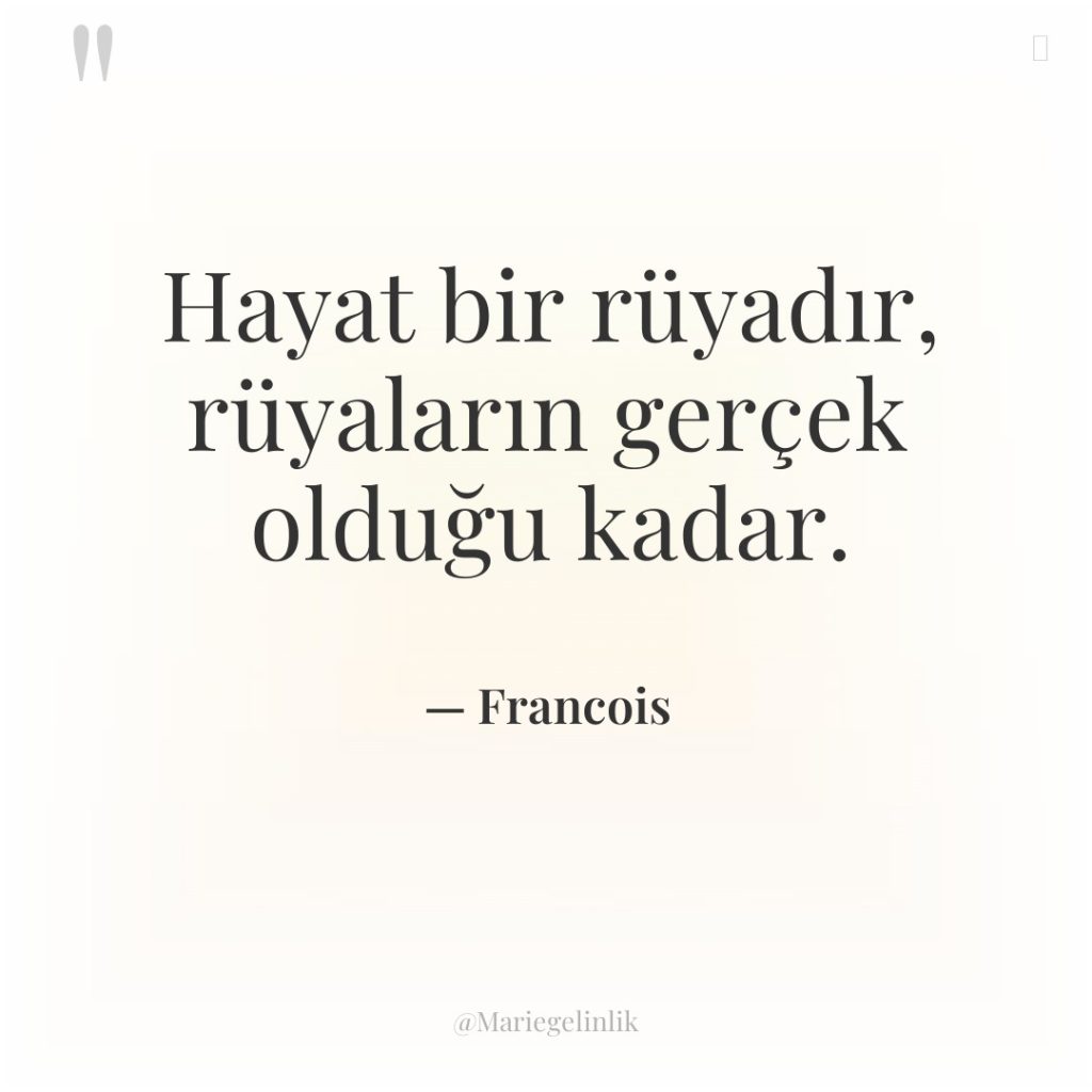 Hayat bir rüyadır, rüyaların gerçek olduğu kadar.