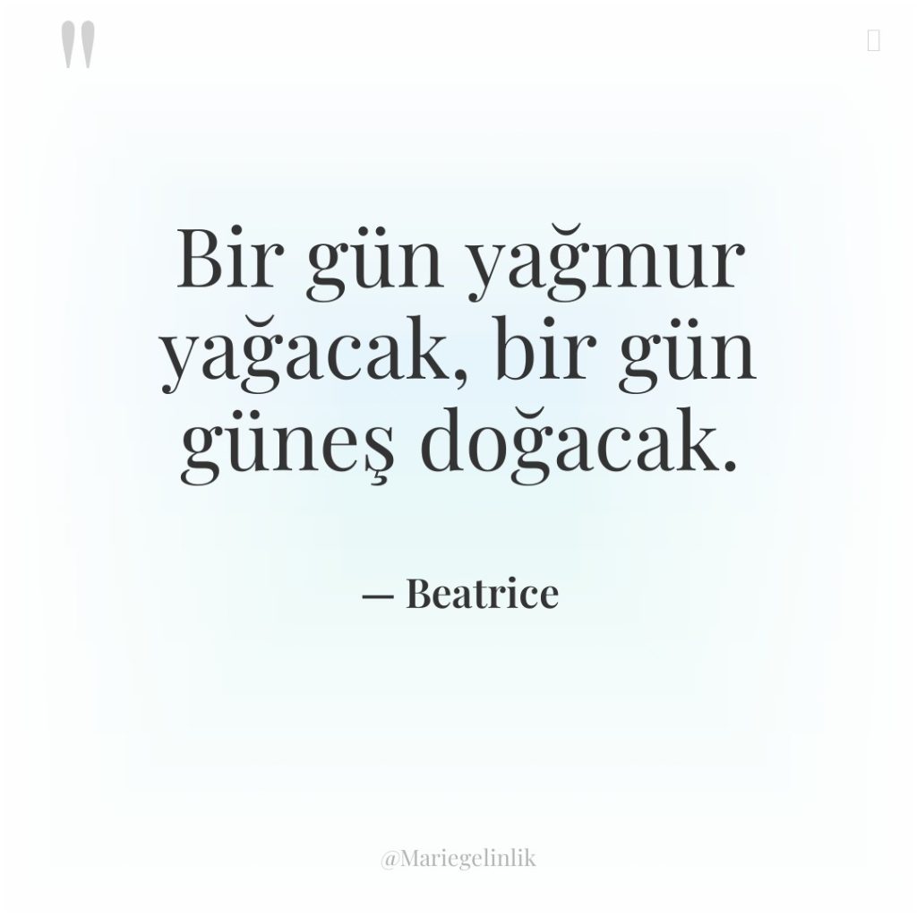 Bir gün yağmur yağacak, bir gün güneş doğacak.