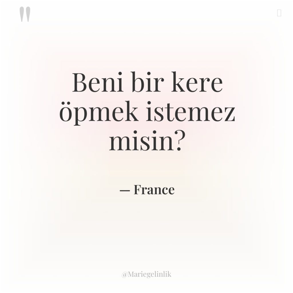 Beni bir kere öpmek istemez misin?