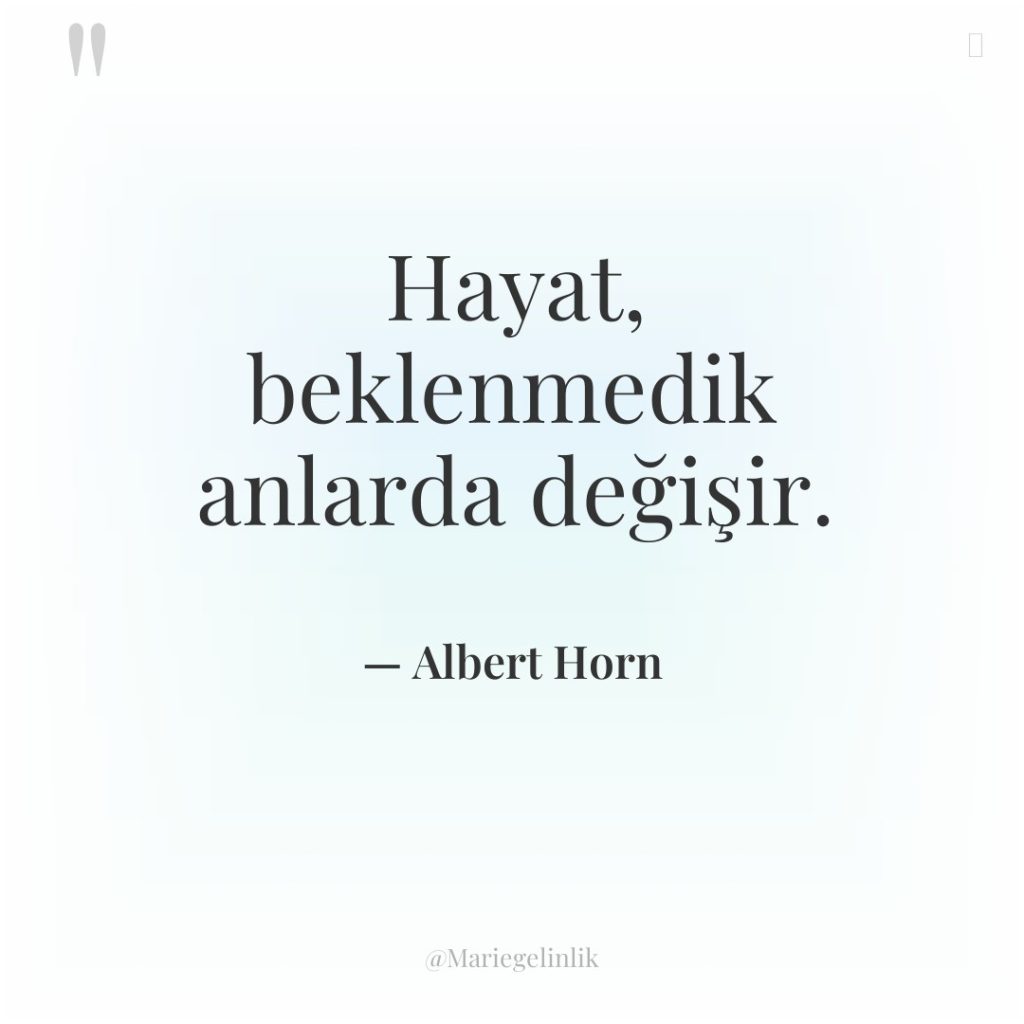 Hayat, beklenmedik anlarda değişir.