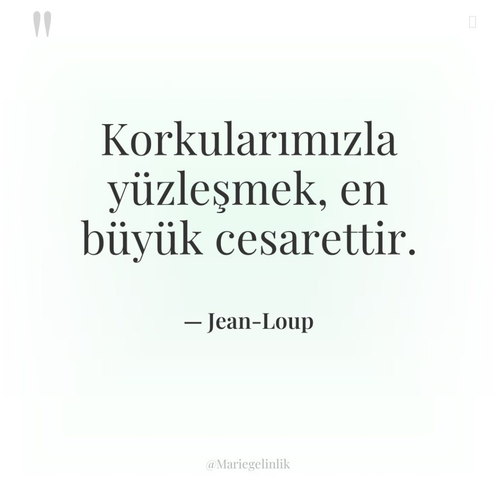 Korkularımızla yüzleşmek, en büyük cesarettir.