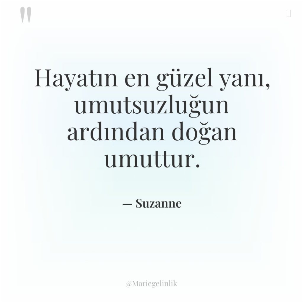 Hayatın en güzel yanı, umutsuzluğun ardından doğan umuttur.