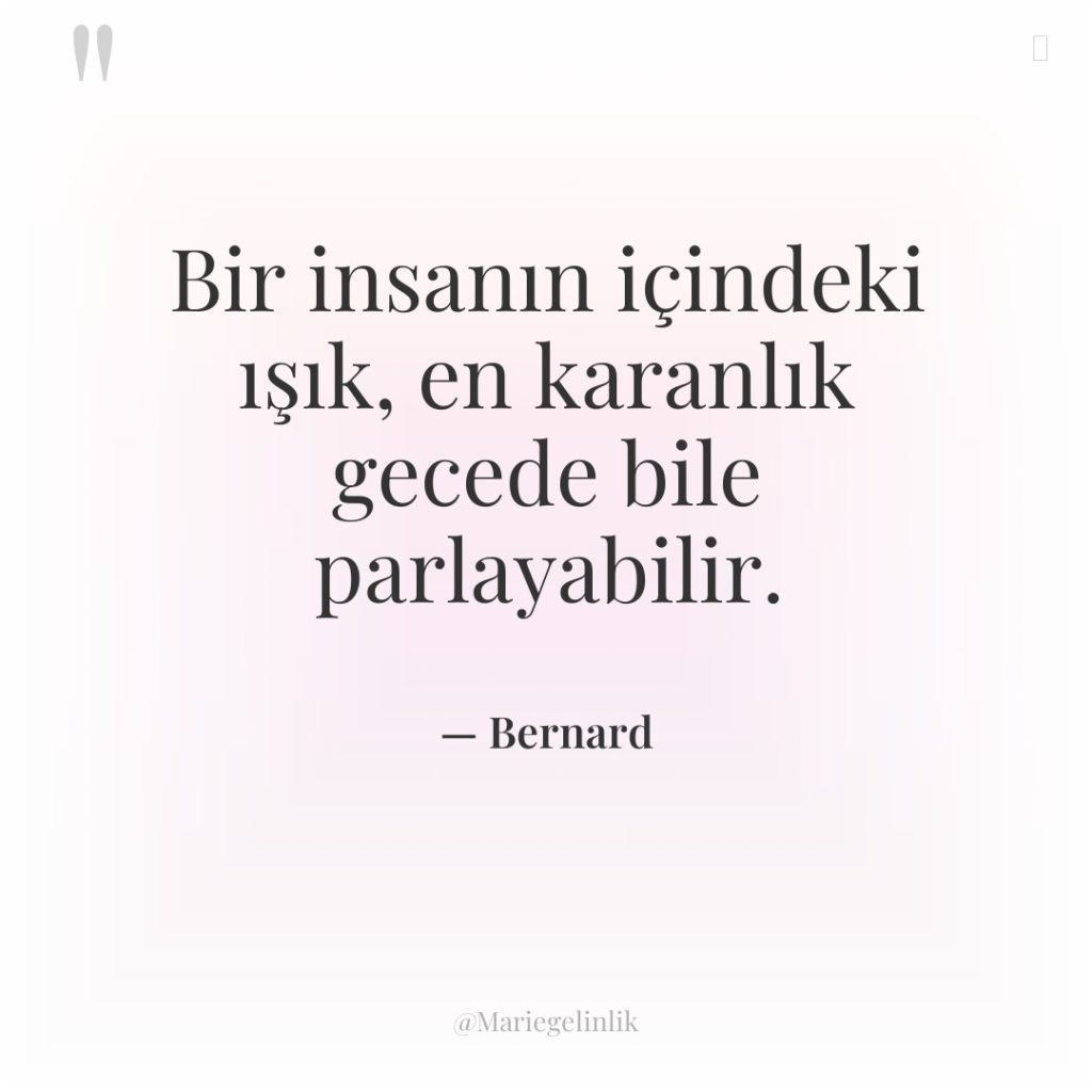 Bir insanın içindeki ışık, en karanlık gecede bile parlayabilir.