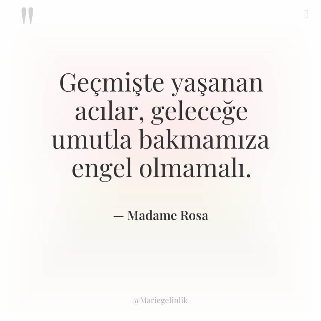 Geçmişte yaşanan acılar, geleceğe umutla bakmamıza engel olmamalı.