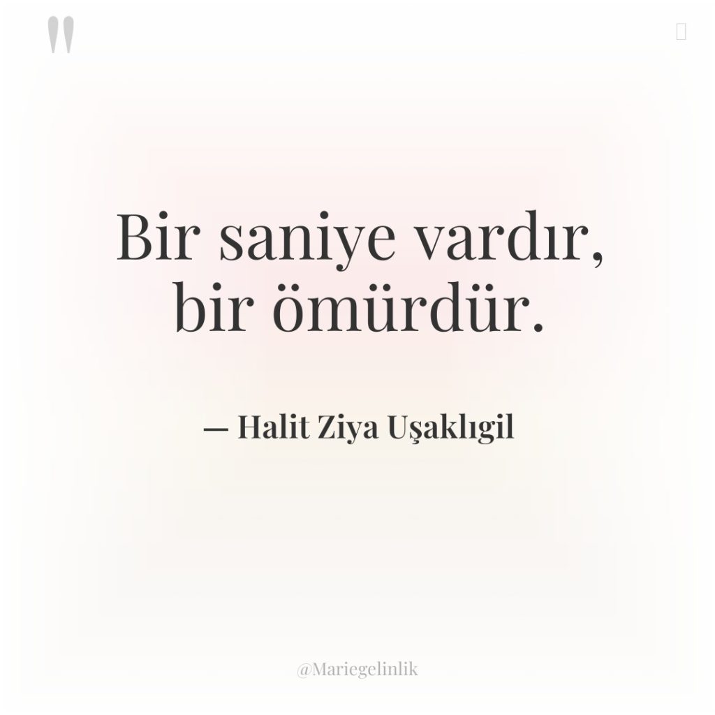 Bir saniye vardır, bir ömürdür.