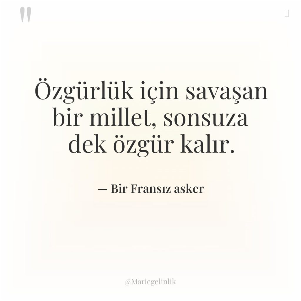 Özgürlük için savaşan bir millet, sonsuza dek özgür kalır.