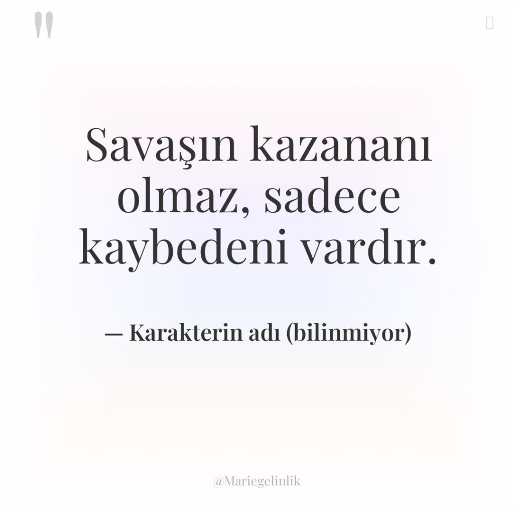 Savaşın kazananı olmaz, sadece kaybedeni vardır.