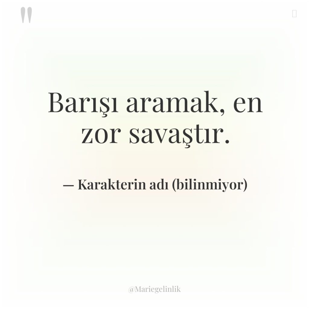 Barışı aramak, en zor savaştır.