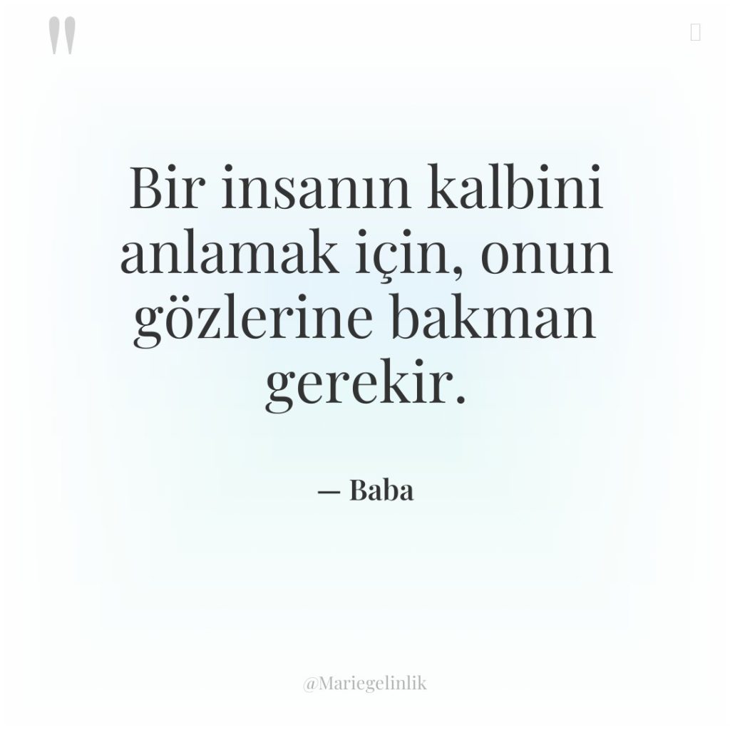 Bir insanın kalbini anlamak için, onun gözlerine bakman gerekir.