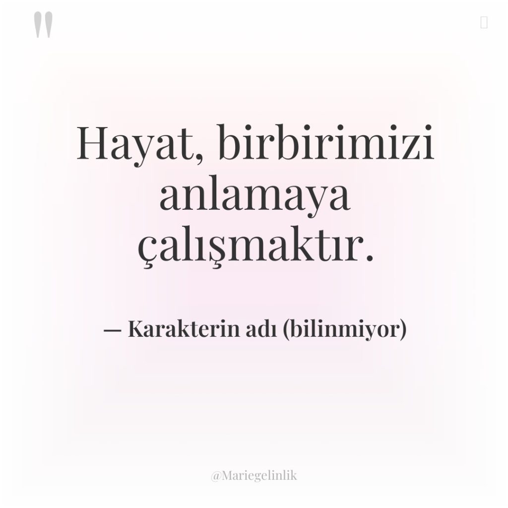 Hayat, birbirimizi anlamaya çalışmaktır.