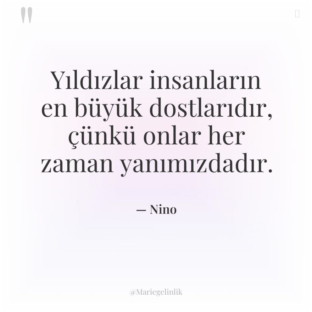 Yıldızlar insanların en büyük dostlarıdır, çünkü onlar her zaman yanımızdadır.