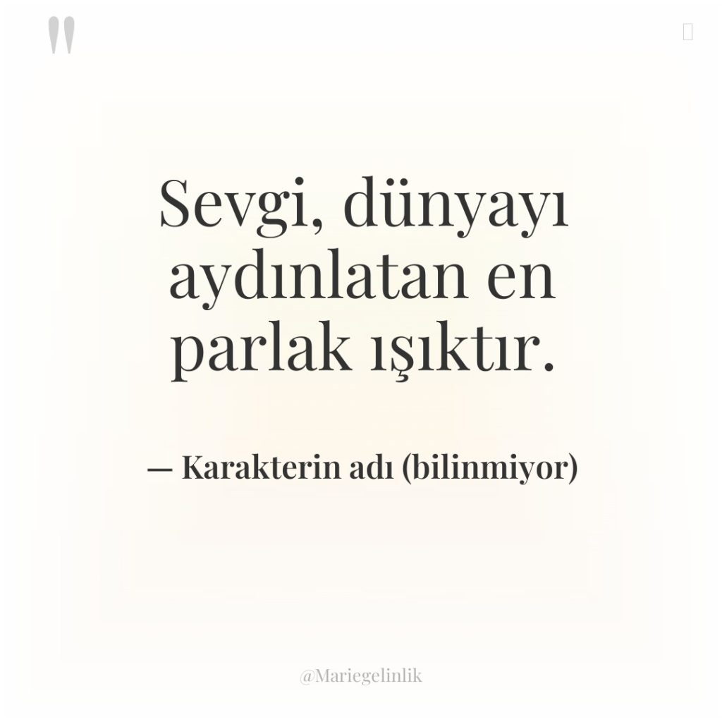 Sevgi, dünyayı aydınlatan en parlak ışıktır.