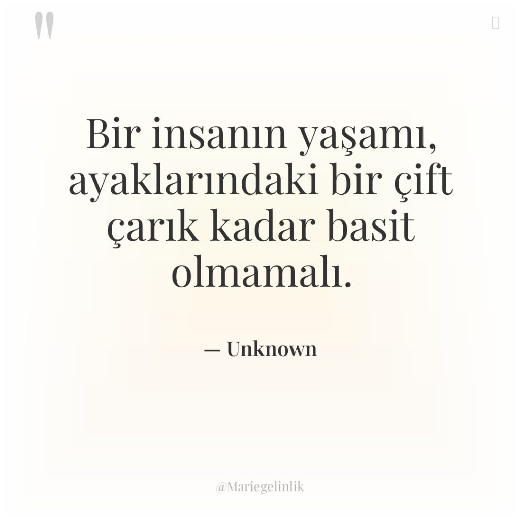 Bir insanın yaşamı, ayaklarındaki bir çift çarık kadar basit olmamalı.