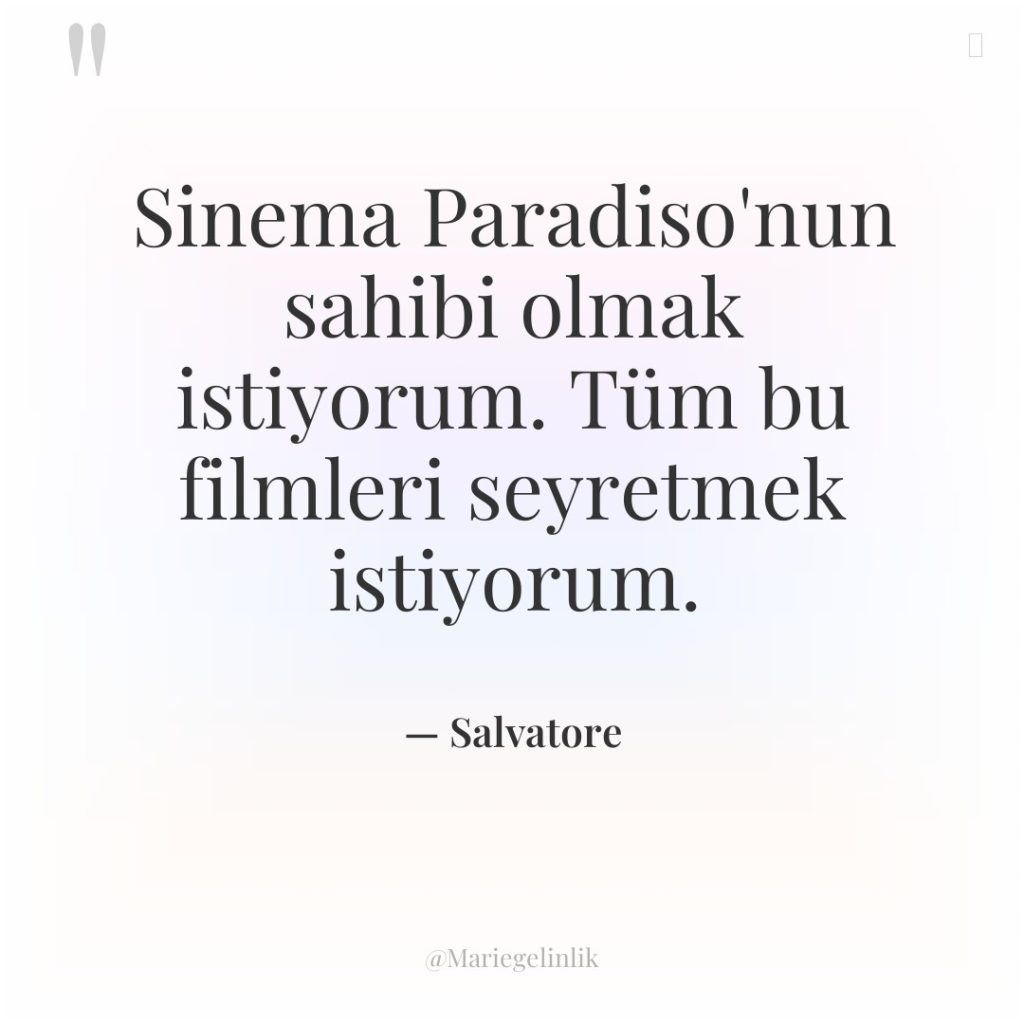 Sinema Paradiso’nun sahibi olmak istiyorum. Tüm bu filmleri seyretmek istiyorum.