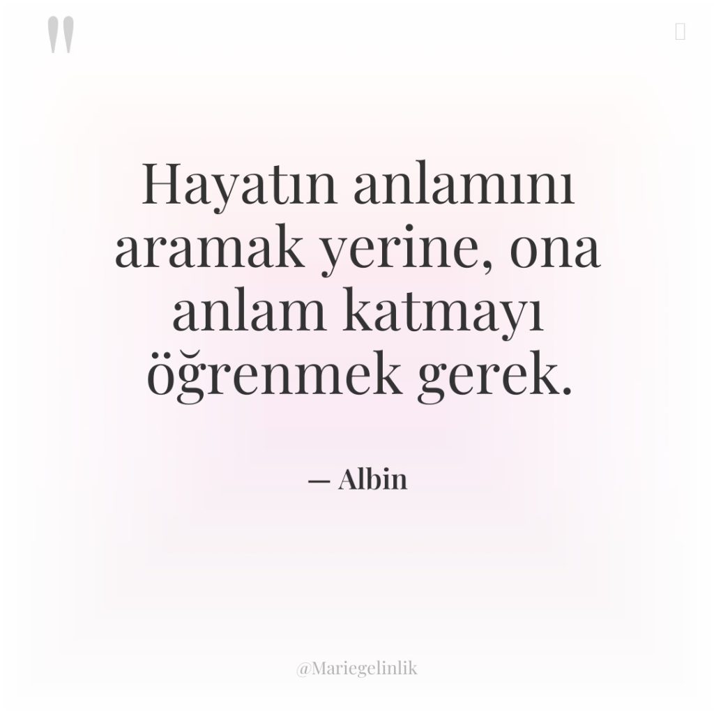 Hayatın anlamını aramak yerine, ona anlam katmayı öğrenmek gerek.