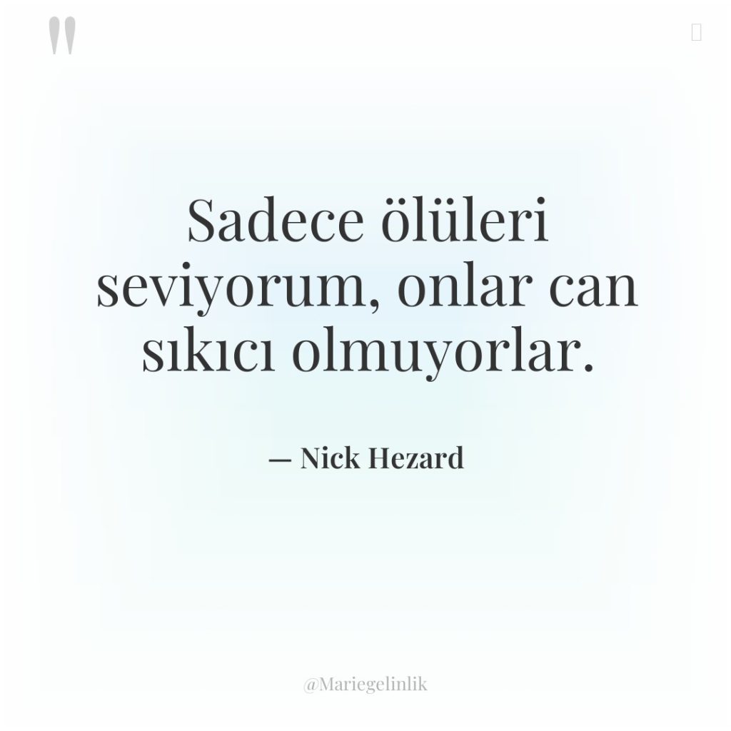 Sadece ölüleri seviyorum, onlar can sıkıcı olmuyorlar.