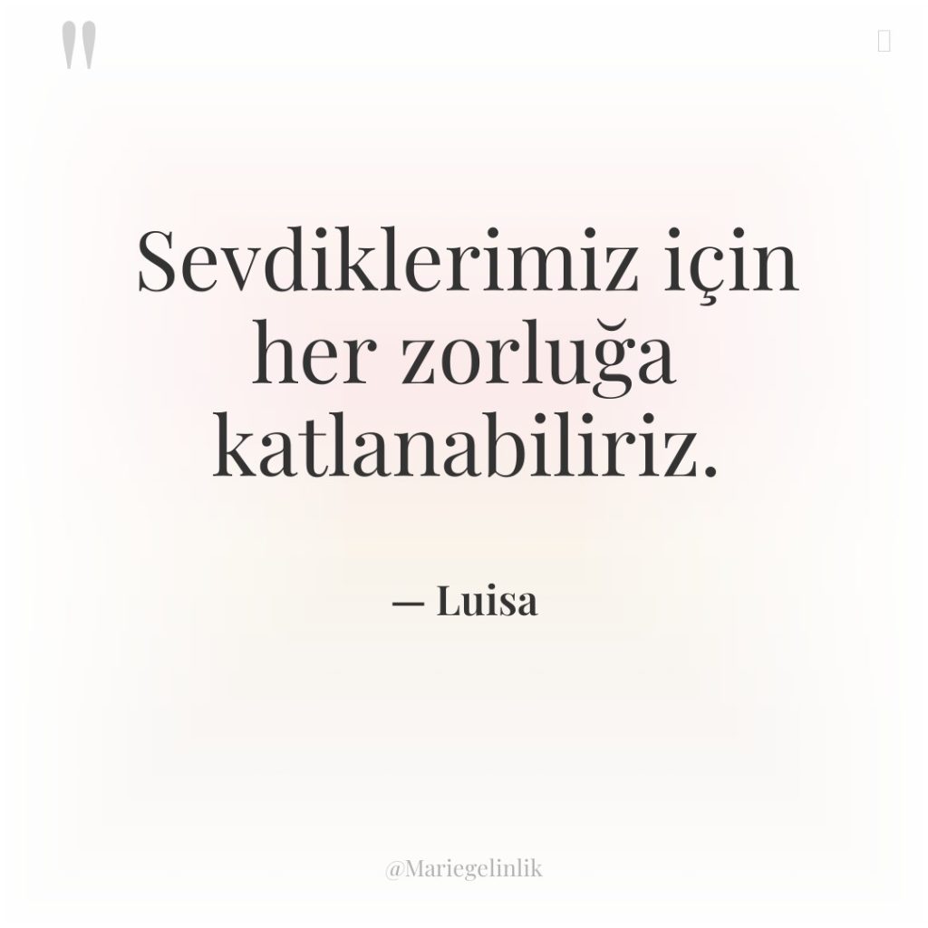 Sevdiklerimiz için her zorluğa katlanabiliriz.