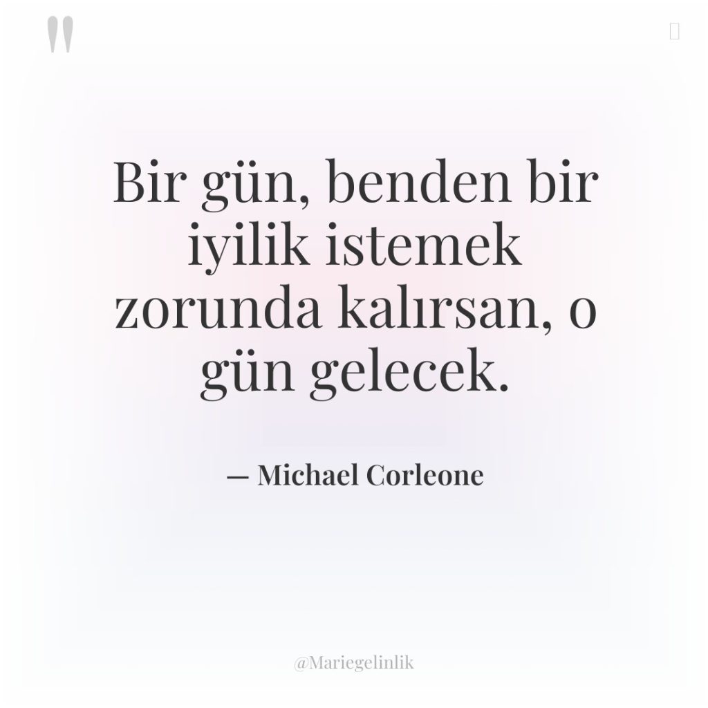 Bir gün, benden bir iyilik istemek zorunda kalırsan, o gün…