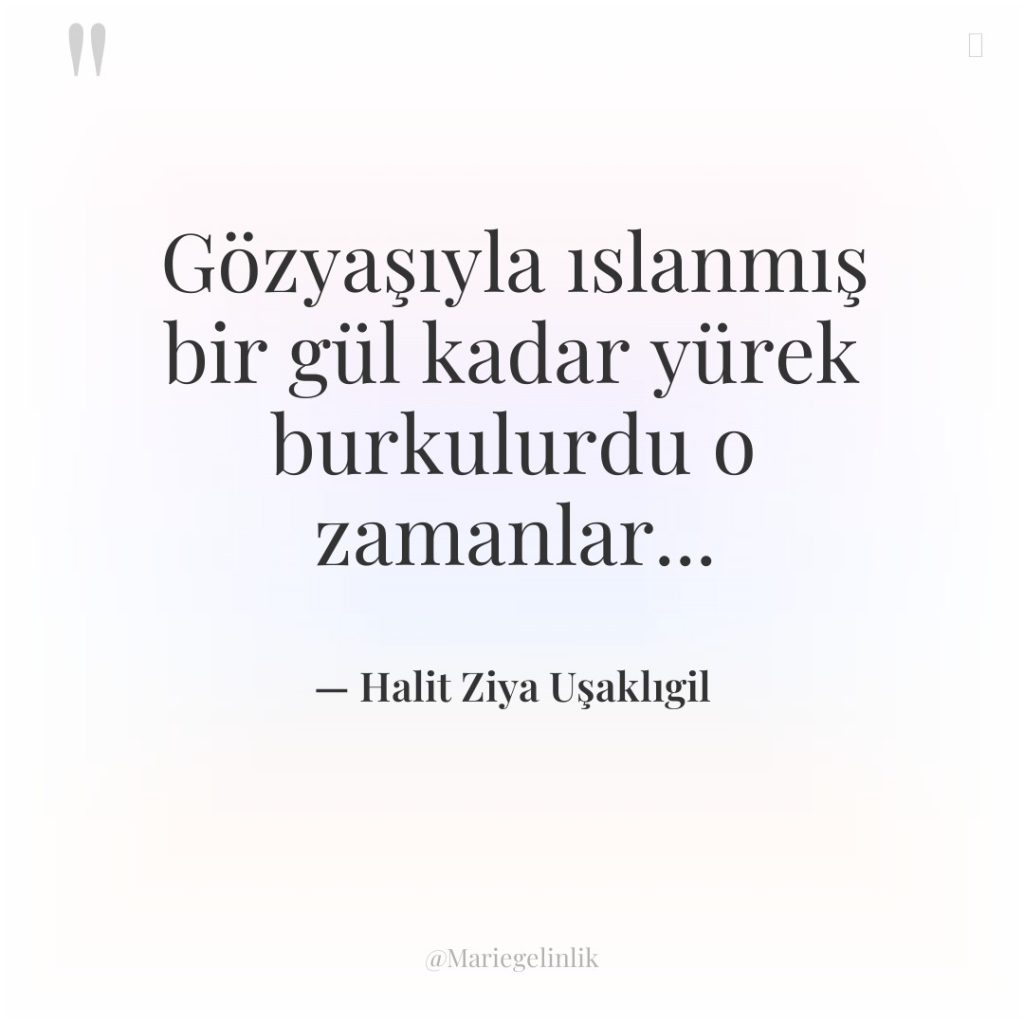 Gözyaşıyla ıslanmış bir gül kadar yürek burkulurdu o zamanlar…