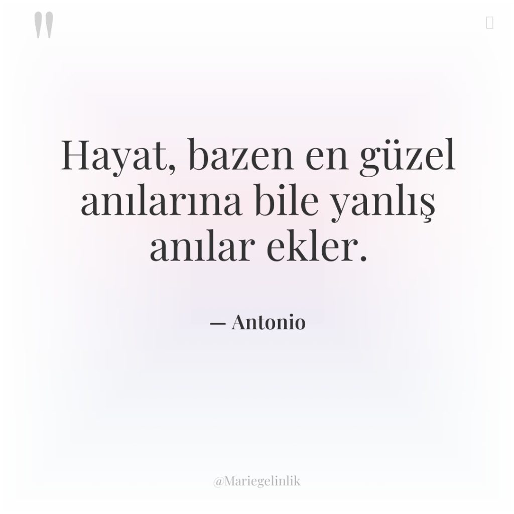 Hayat, bazen en güzel anılarına bile yanlış anılar ekler.