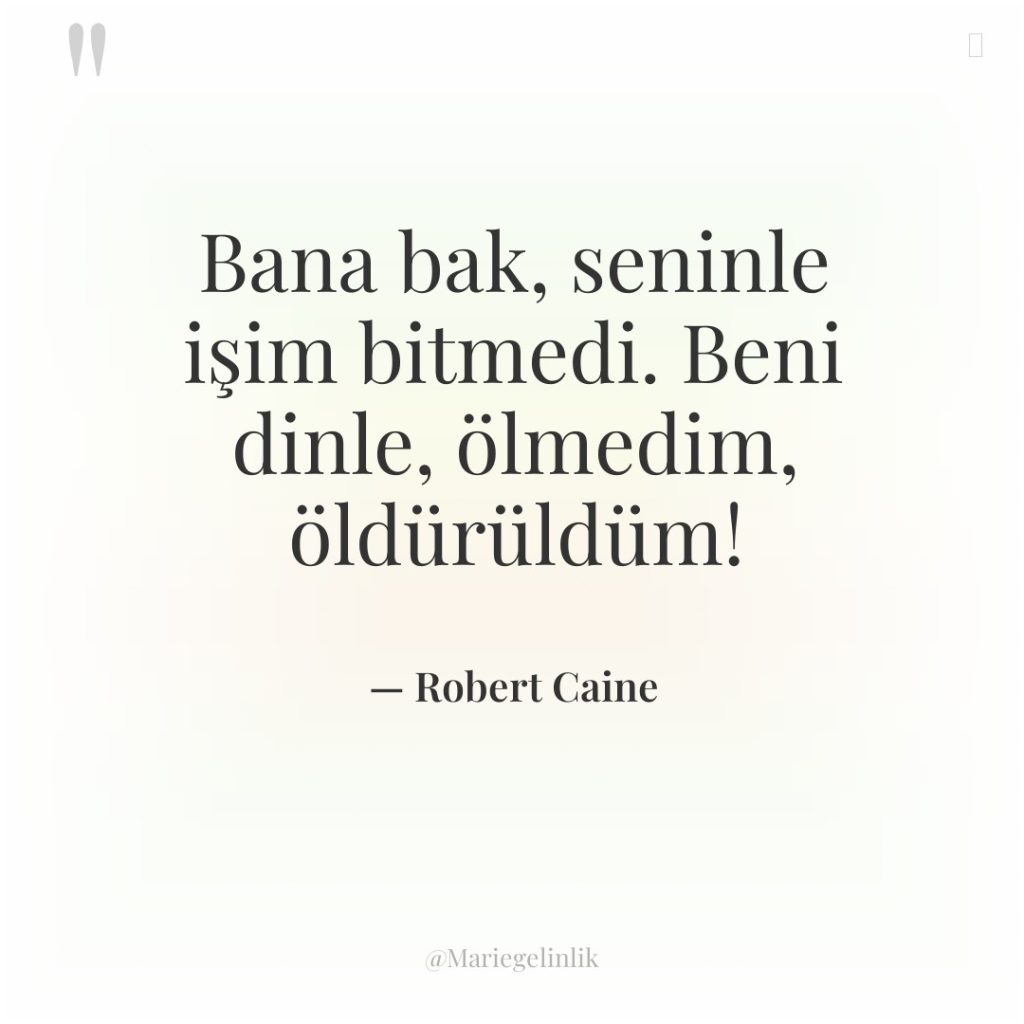 Bana bak, seninle işim bitmedi. Beni dinle, ölmedim, öldürüldüm!