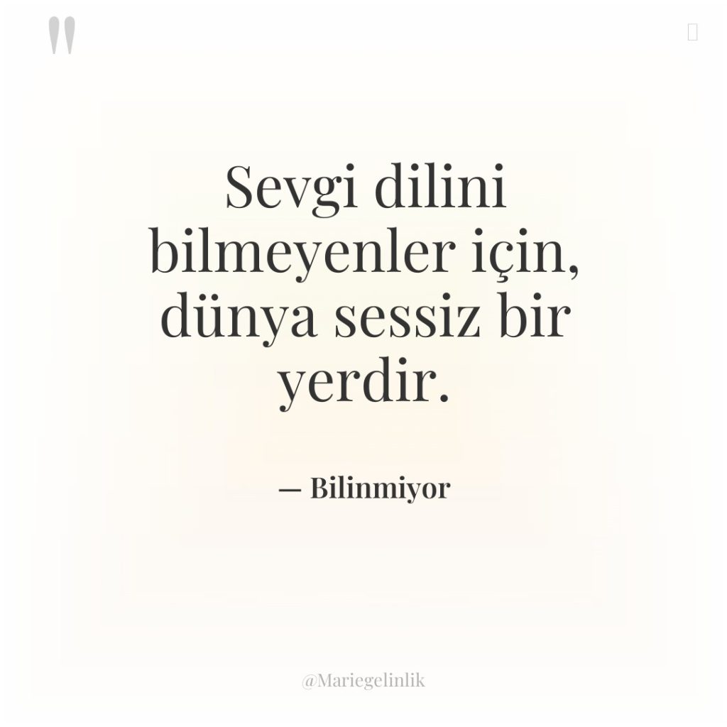 Sevgi dilini bilmeyenler için, dünya sessiz bir yerdir.