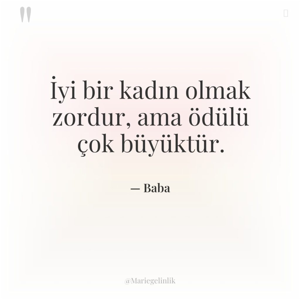 İyi bir kadın olmak zordur, ama ödülü çok büyüktür.